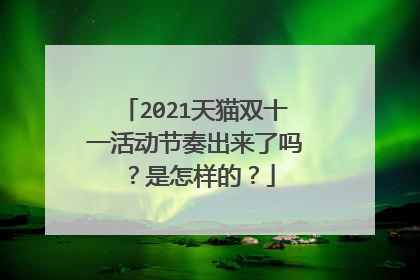 2021天猫双十一活动节奏出来了吗?是怎样的?