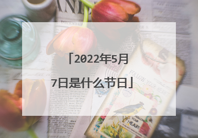 2022年5月7日是什么节日
