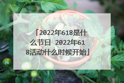 2022年618是什么节日 2022年618活动什么时候开始