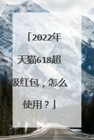 2022年天猫618超级红包,怎么使用?
