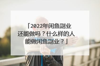 2022年闲鱼副业还能做吗?什么样的人能做闲鱼副业?