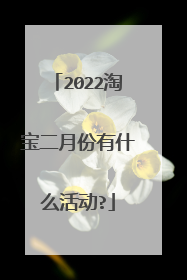 2022淘宝二月份有什么活动?