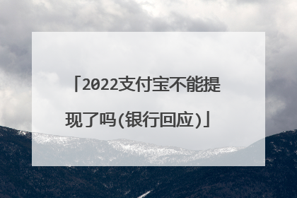 2022支付宝不能提现了吗(银行回应)
