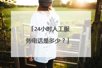 24小时人工服务电话是多少?