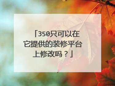 350只可以在它提供的装修平台上修改吗?