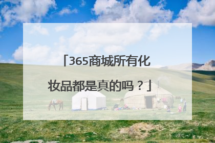 365商城所有化妆品都是真的吗?