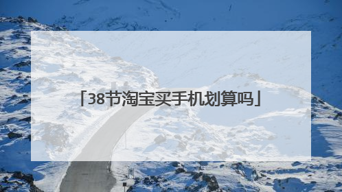 38节淘宝买手机划算吗