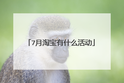 7月淘宝有什么活动