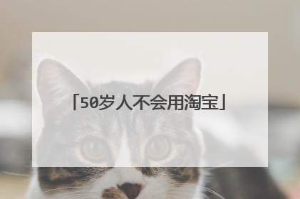 50岁人不会用淘宝