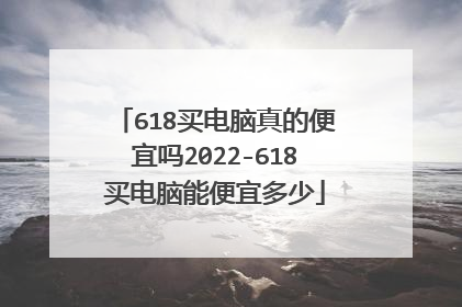618买电脑真的便宜吗2022-618买电脑能便宜多少