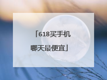 618买手机哪天最便宜