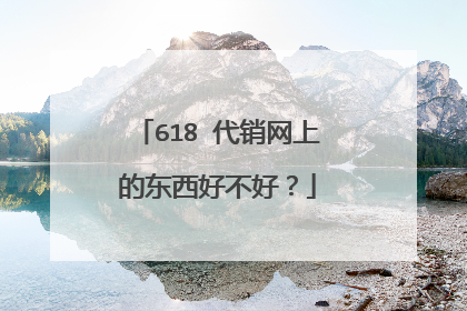 618 代销网上的东西好不好？