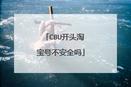 CBU开头淘宝号不安全吗