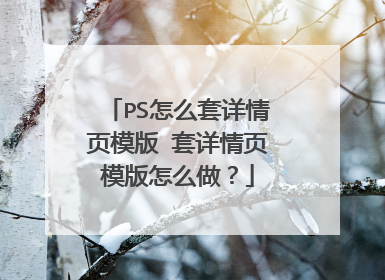 PS怎么套详情页模版 套详情页模版怎么做?
