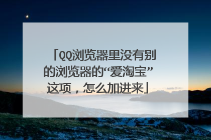 QQ浏览器里没有别的浏览器的“爱淘宝”这项，怎么加进来
