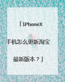 iPhoneX手机怎么更新淘宝最新版本?