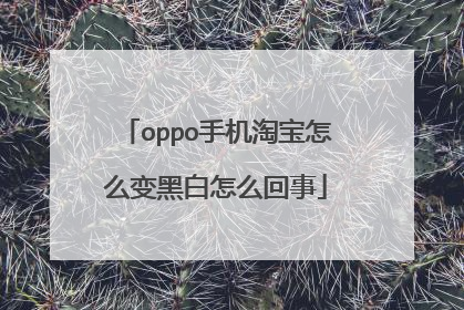 oppo手机淘宝怎么变黑白怎么回事