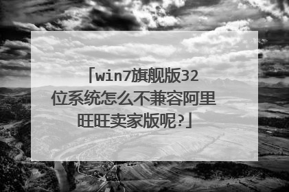 win7旗舰版32位系统怎么不兼容阿里旺旺卖家版呢?