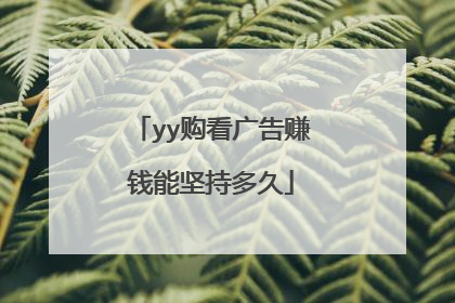 yy购看广告赚钱能坚持多久